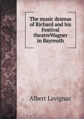 The music dramas of Richard and his Festival theatreWagner in Bayreuth