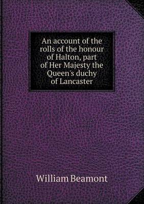 An account of the rolls of the honour of Halton, part of Her Majesty the Queen's duchy of Lancaster