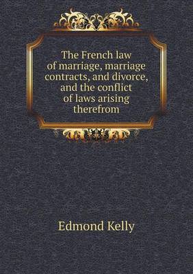 The French Law of Marriage, Marriage Contracts, and Divorce, and the Conflict of Laws Arising Therefrom