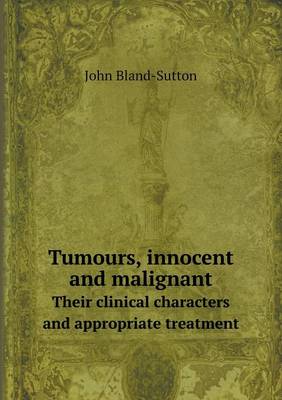 Tumours, innocent and malignant Their clinical characters and appropriate treatment