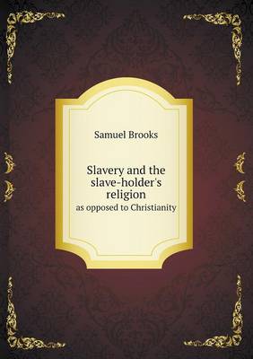 Slavery and the slave-holder's religion as opposed to Christianity