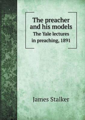 The preacher and his models The Yale lectures in preaching, 1891