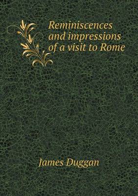 Reminiscences and impressions of a visit to Rome