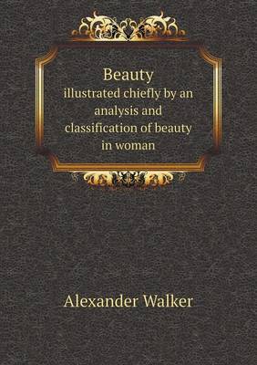 Beauty illustrated chiefly by an analysis and classification of beauty in woman