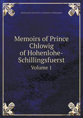 Memoirs of Prince Chlowig of Hohenlohe-Schillingsfuerst Volume 1