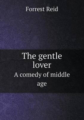 The gentle lover A comedy of middle age