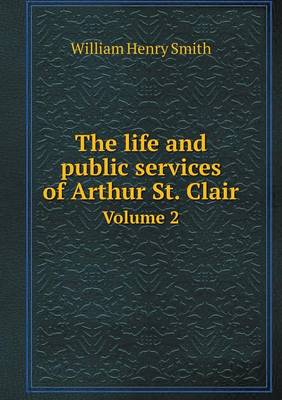 The life and public services of Arthur St. Clair Volume 2