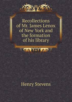 Recollections of Mr. James Lenox of New York and the formation of his library