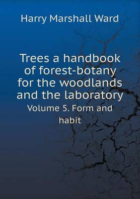 Trees a handbook of forest-botany for the woodlands and the laboratory Volume 5. Form and habit