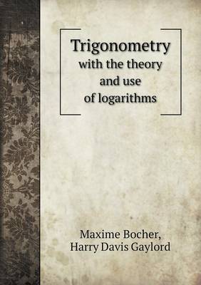 Trigonometry with the theory and use of logarithms