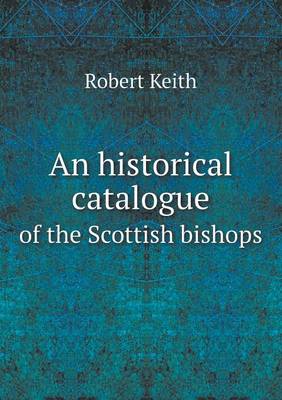 An historical catalogue of the Scottish bishops