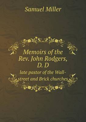 Memoirs of the Rev. John Rodgers, D. D late pastor of the Wall-street and Brick churches
