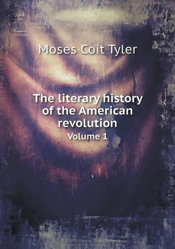 The literary history of the American revolution Volume 1