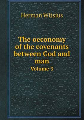 The oeconomy of the covenants between God and man Volume 3