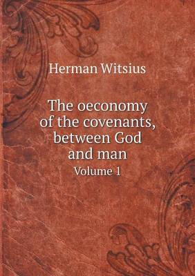 The oeconomy of the covenants, between God and man Volume 1