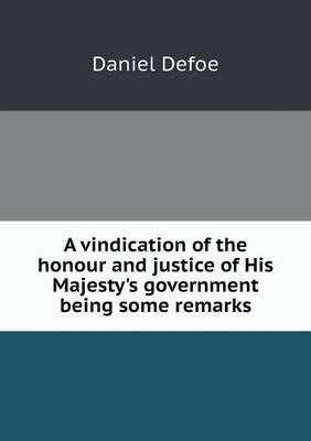 A vindication of the honour and justice of His Majesty's government being some remarks