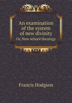 An examination of the system of new divinity Or, New school theology