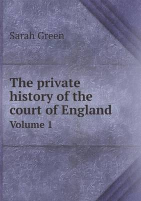 The private history of the court of England Volume 1