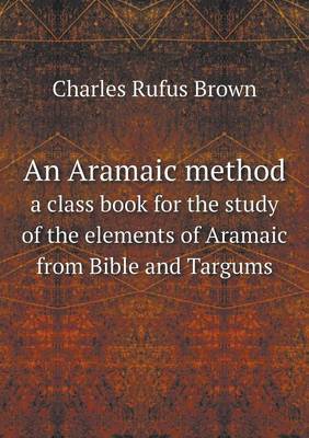An Aramaic method a class book for the study of the elements of Aramaic from Bible and Targums