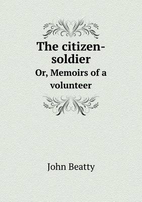 The citizen-soldier Or, Memoirs of a volunteer
