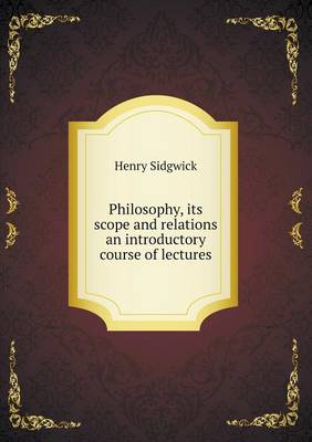 Philosophy, its scope and relations an introductory course of lectures