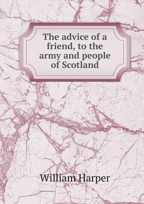 The advice of a friend, to the army and people of Scotland