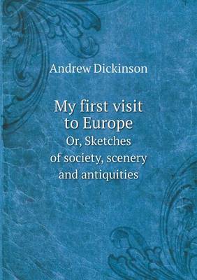 My first visit to Europe Or, Sketches of society, scenery and antiquities