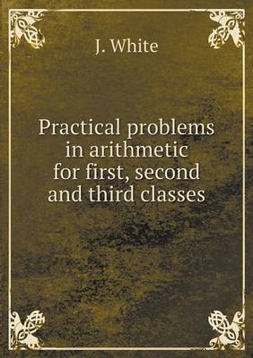 Practical problems in arithmetic for first, second and third classes