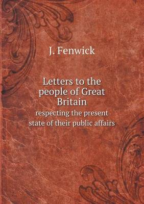 Letters to the people of Great Britain respecting the present state of their public affairs