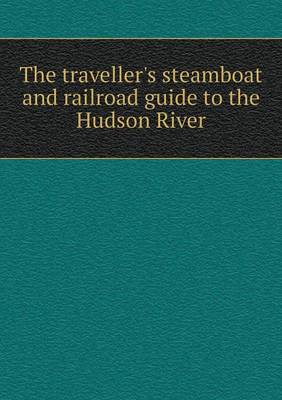 The traveller's steamboat and railroad guide to the Hudson River
