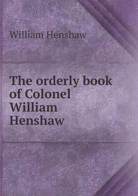 The orderly book of Colonel William Henshaw
