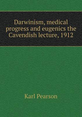 Darwinism, medical progress and eugenics the Cavendish lecture, 1912