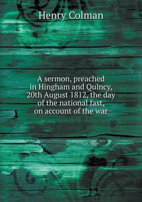 A sermon, preached in Hingham and Quincy, 20th August 1812, the day of the national fast, on account of the war
