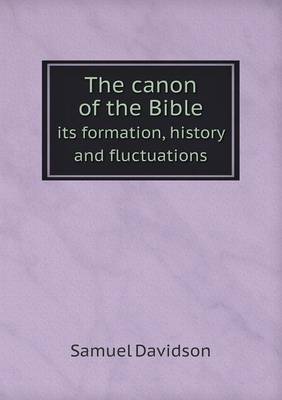 The canon of the Bible its formation, history and fluctuations