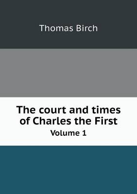 The court and times of Charles the First Volume 1