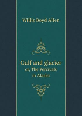 Gulf and glacier or, The Percivals in Alaska