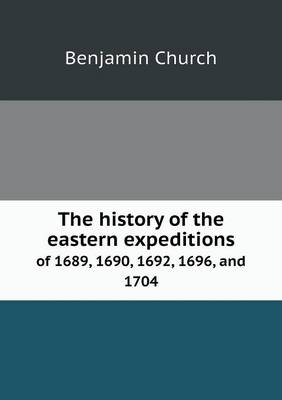 The history of the eastern expeditions of 1689, 1690, 1692, 1696, and 1704