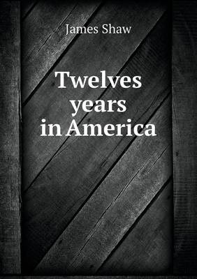 Twelves years in America