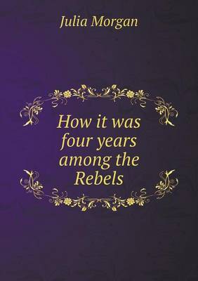 How it was four years among the Rebels