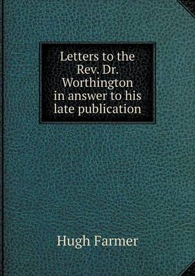 Letters to the Rev. Dr. Worthington in answer to his late publication