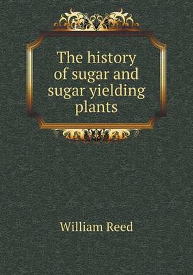 The history of sugar and sugar yielding plants