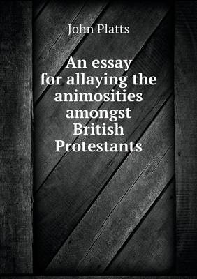 An essay for allaying the animosities amongst British Protestants