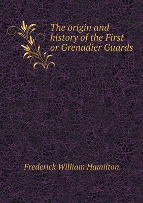 The origin and history of the First or Grenadier Guards
