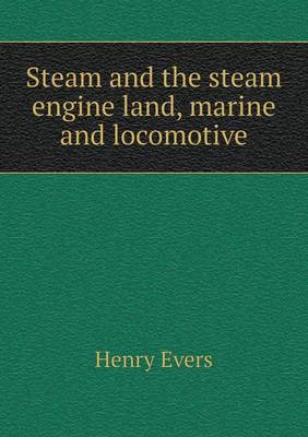 Steam and the steam engine land, marine and locomotive