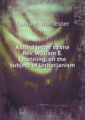 A third letter to the Rev. William E. Channing, on the subject of Unitarianism