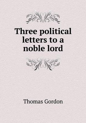Three political letters to a noble lord