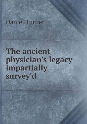 The ancient physician's legacy impartially survey'd