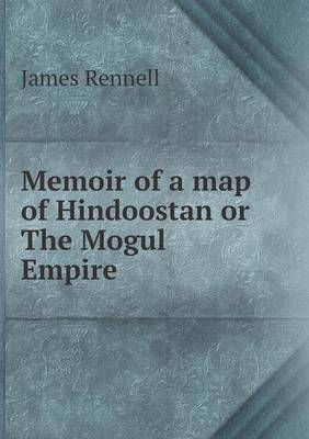 Memoir of a map of Hindoostan or The Mogul Empire