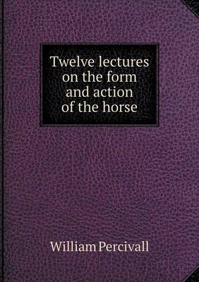 Twelve lectures on the form and action of the horse