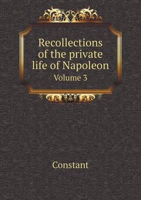 Recollections of the private life of Napoleon Volume 3